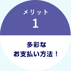 メリット1｜多彩なお支払い方法！